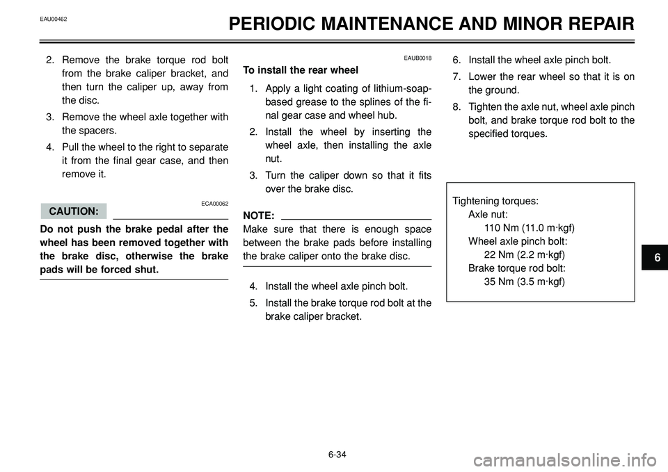 YAMAHA BT1100 2002 Manual PDF EAU00462PERIODIC MAINTENANCE AND MINOR REPAIR
2. Remove the brake torque rod bolt
from the brake caliper bracket, and
then turn the caliper up, away from
the disc.
3. Remove the wheel axle together wi