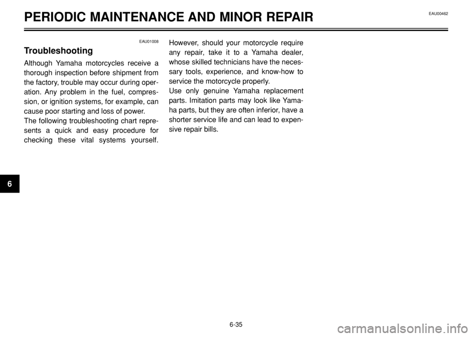 YAMAHA BT1100 2002 Manual PDF EAU00462PERIODIC MAINTENANCE AND MINOR REPAIR
EAU01008
Troubleshooting
Although Yamaha motorcycles receive a
thorough inspection before shipment from
the factory, trouble may occur during oper-
ation.