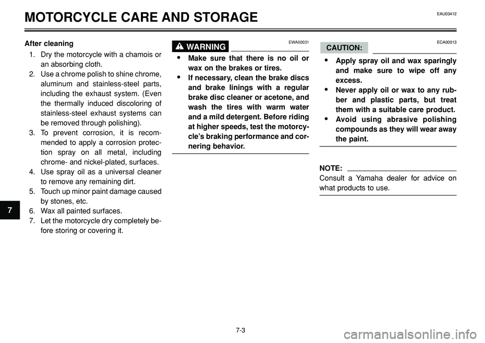 YAMAHA BT1100 2002 Manual Online MOTORCYCLE CARE AND STORAGE
After cleaning
1. Dry the motorcycle with a chamois or
an absorbing cloth.
2. Use a chrome polish to shine chrome,
aluminum and stainless-steel parts,
including the exhaust YAMAHA BT1100 2002 Manual Online MOTORCYCLE CARE AND STORAGE
After cleaning
1. Dry the motorcycle with a chamois or
an absorbing cloth.
2. Use a chrome polish to shine chrome,
aluminum and stainless-steel parts,
including the exhaust