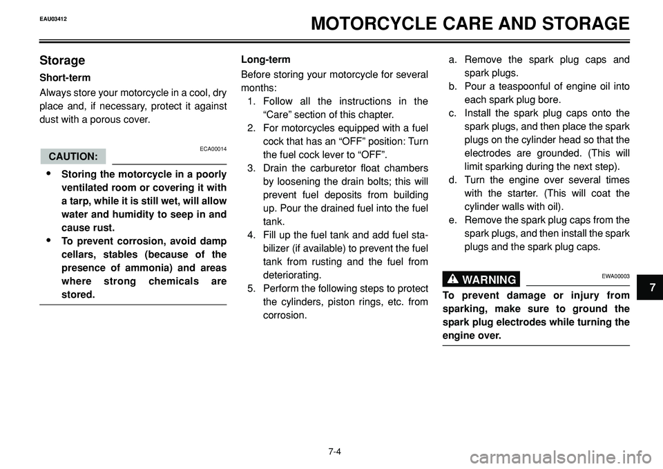 YAMAHA BT1100 2004  Owners Manual MOTORCYCLE CARE AND STORAGE
Storage
Short-term
Always store your motorcycle in a cool, dry
place and, if necessary, protect it against
dust with a porous cover.
ECA00014
•Storing the motorcycle in a