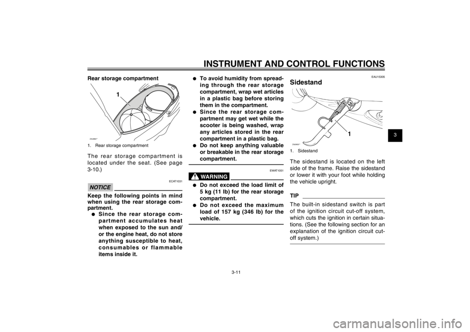 YAMAHA CYGNUS 125 2012  Owners Manual 1
2
3
4
5
6
7
8
9
3-11
EAU1044E
INSTRUMENT AND CONTROL FUNCTIONS
Rear storage compartmentZAUM00**
1
1.  Rear storage compartmentThe rear storage compartment is 
located under the seat. (See page 
3-10