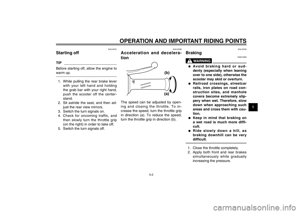 YAMAHA CYGNUS 125 2012  Owners Manual 1
2
3
4
5
6
7
8
9
5-2
EAU15943
OPERATION AND IMPORTANT RIDING POINTS
EAU16780
Acceleration and decelera-
tion
(a)(b)
The speed can be adjusted by open-
ing and closing the throttle. To in-
crease the 