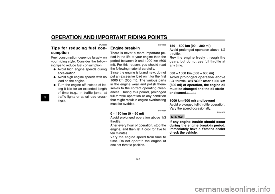 YAMAHA CYGNUS 125 2012  Owners Manual 1
2
3
4
5
6
7
8
9
5-3
EAU15943
OPERATION AND IMPORTANT RIDING POINTS
EAU16820
Tips for reducing fuel con-
sumptionFuel consumption depends largely on 
your riding style. Consider the follow-
ing tips 