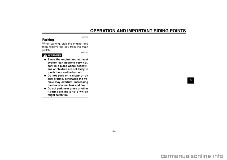 YAMAHA CYGNUS 125 2012  Owners Manual 1
2
3
4
5
6
7
8
9
5-4
EAU15943
OPERATION AND IMPORTANT RIDING POINTS
EAU17213
ParkingWhen parking, stop the engine, and 
then remove the key from the main 
switch.
EWA10311
WARNING
●  Since the engi