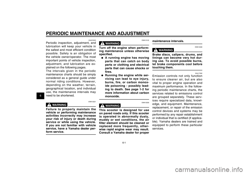 YAMAHA CYGNUS 125 2012  Owners Manual 1
2
3
4
5
6
7
8
9
6-1
EAU1722A
PERIODIC MAINTENANCE AND ADJUSTMENT
EAU1722A
PERIODIC MAINTENANCE AND ADJUSTMENT
EAUS1823
Periodic inspection, adjustment, and 
lubrication will keep your vehicle in 
th