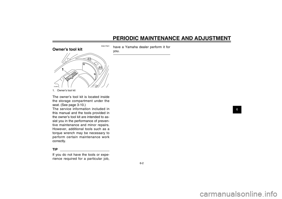 YAMAHA CYGNUS 125 2012  Owners Manual 1
2
3
4
5
6
7
8
9
6-2
EAU1722A
PERIODIC MAINTENANCE AND ADJUSTMENT
EAU17521
Owner’s tool kitZAUM00**
1
1.  Owner’s tool kitThe owner’s tool kit is located inside 
the storage compartment under t