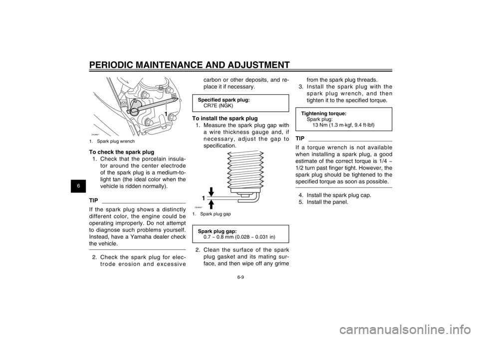 YAMAHA CYGNUS 125 2012 Owners Manual 1
2
3
4
5
6
7
8
9
6-9
EAU1722A
PERIODIC MAINTENANCE AND ADJUSTMENTZAUM00**
1
1. Spark plug wrenchTo check the spark plug
1. Check that the porcelain insula-
tor around the center electrode
of the s YAMAHA CYGNUS 125 2012 Owners Manual 1
2
3
4
5
6
7
8
9
6-9
EAU1722A
PERIODIC MAINTENANCE AND ADJUSTMENTZAUM00**
1
1. Spark plug wrenchTo check the spark plug
1. Check that the porcelain insula-
tor around the center electrode
of the s