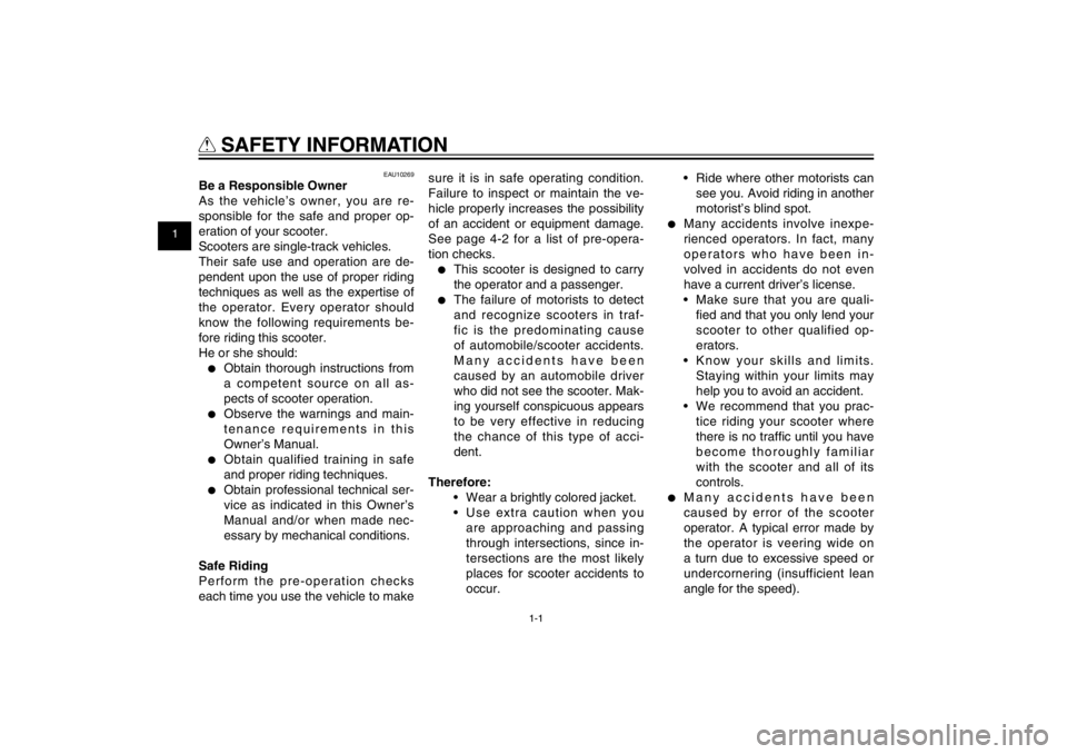YAMAHA CYGNUS 125 2012  Owners Manual 1
2
3
4
5
6
7
8
9
1-1
Q
 SAFETY INFORMATION
EAU10269
Be a Responsible Owner
As the vehicle’s owner, you are re-
sponsible for the safe and proper op-
eration of your scooter.
Scooters are single-tra