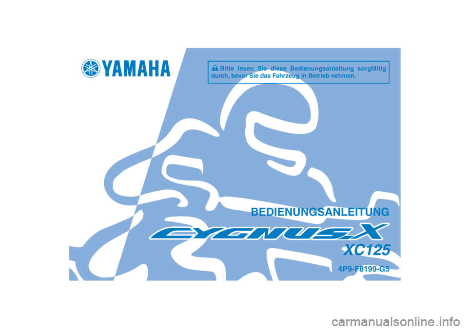 YAMAHA CYGNUS 125 2012  Betriebsanleitungen (in German) 4P9-F8199-G5XC125
BEDIENUNGSANLEITUNG
Bitte lesen Sie diese Bedienungsanleitung sorgfältig 
durch, bevor Sie das Fahrzeug in Betrieb nehmen.
4P9-F8199-G5_CS.indd   14P9-F8199-G5_CS.indd   1
2011/09/0