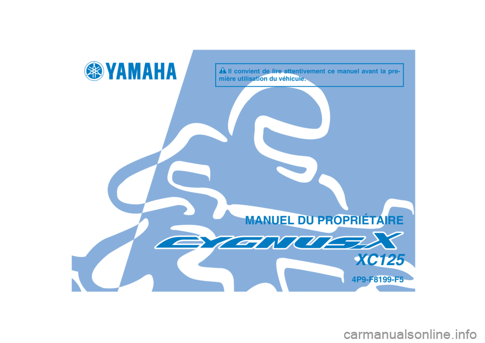 YAMAHA CYGNUS 125 2012  Notices Demploi (in French) 4P9-F8199-F5XC125
MANUEL DU PROPRIÉTAIRE
Il convient de lire attentivement ce manuel avant la pre-
mière utilisation du véhicule.
4P9-F8199-F5_CS.indd   14P9-F8199-F5_CS.indd   1
2011/09/06   14:41