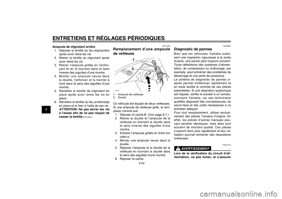 YAMAHA CYGNUS 125 2012  Notices Demploi (in French) 1
2
3
4
5
6
7
8
9
6-29
FAU1722A
ENTRETIENS ET RÉGLAGES PÉRIODIQUESAmpoule de clignotant arrière
1.  Déposer la lentille du feu stop/arrière 
après avoir retiré les vis.
2.  Retirer la lentille 