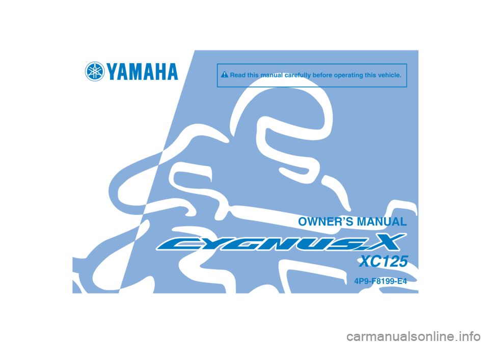 YAMAHA CYGNUS 125 2011  Owners Manual 4P9-F8199-E4XC125
OWNER’S MANUAL
Read this manual carefully before operating this vehicle.
��2���(���������K�P�F�F������������������������ 