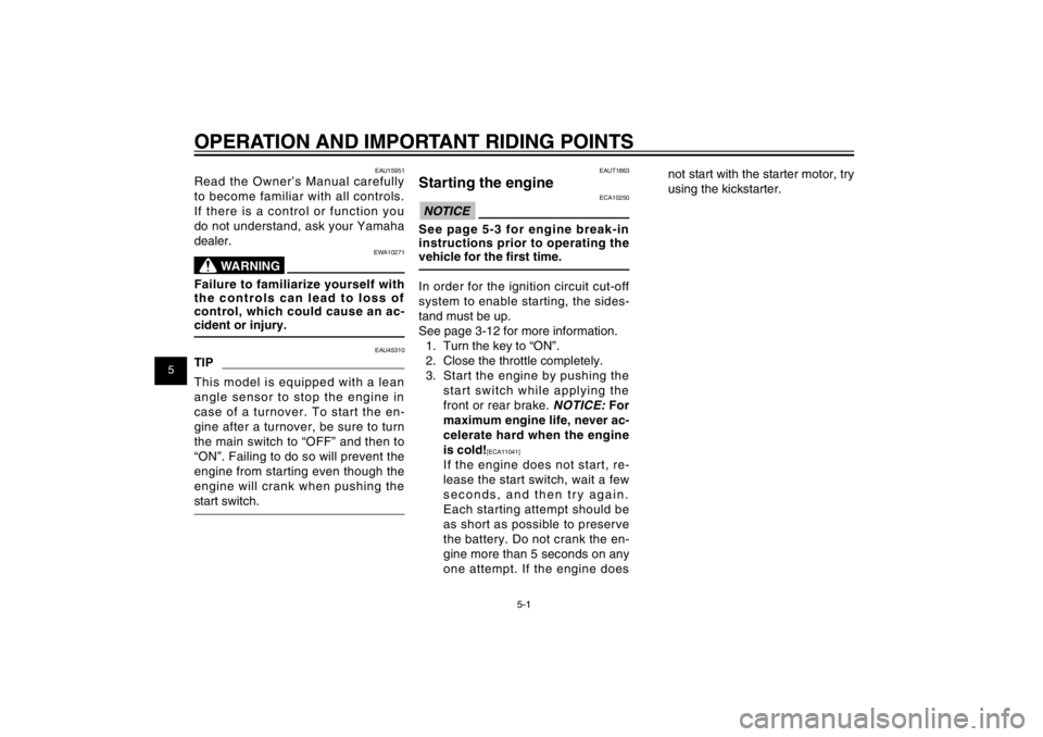 YAMAHA CYGNUS 125 2011  Owners Manual 1
2
3
4
5
6
7
8
9
5-1
EAU15943
OPERATION AND IMPORTANT RIDING POINTS
EAU15943
OPERATION AND IMPORTANT RIDING POINTS
EAU15951
Read the Owner’s Manual carefully 
to become familiar with all controls. 