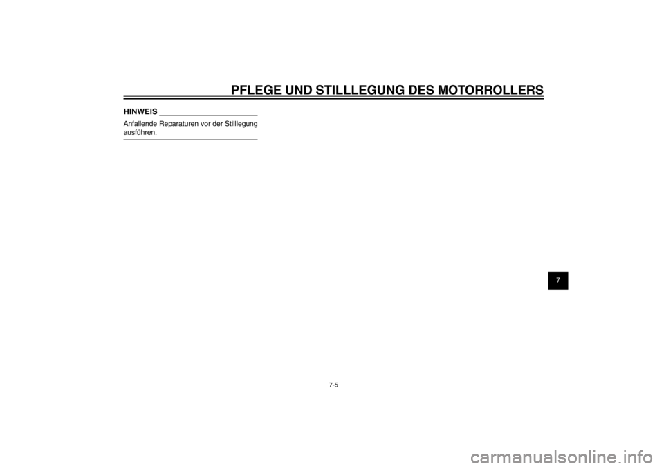 YAMAHA CYGNUS 125 2011  Betriebsanleitungen (in German) 1
2
3
4
5
6
7
8
9
7-5
GAU25991
PFLEGE UND STILLLEGUNG DES MOTORROLLERS
HINWEISAnfallende Reparaturen vor der Stilllegung 
ausführen.
4P9-F8199-G4.indd   7-54P9-F8199-G4.indd   7-5
2010/08/27   15:05: