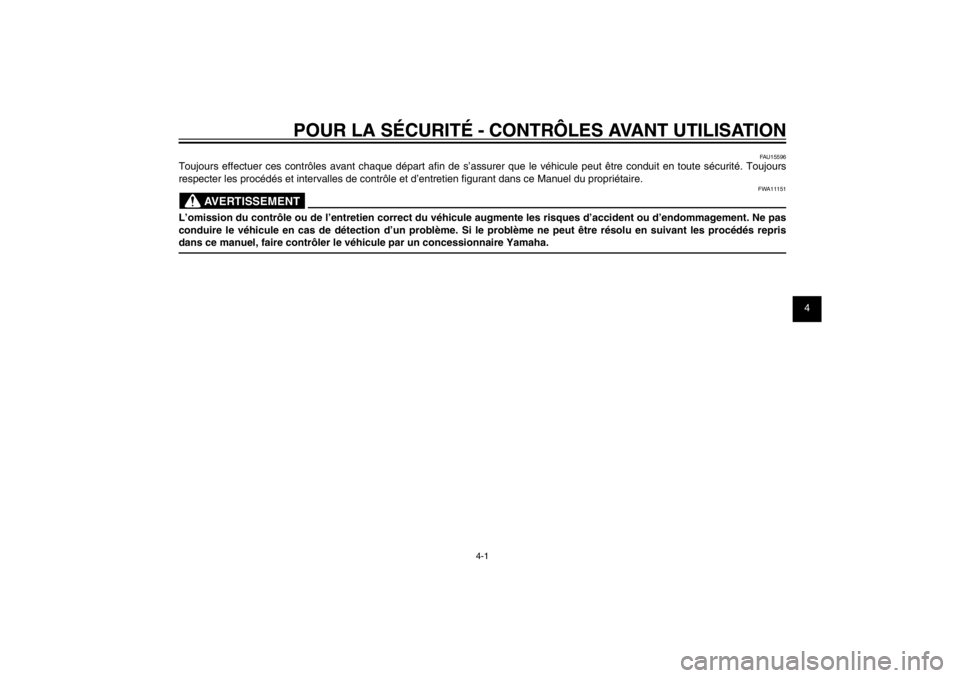 YAMAHA CYGNUS 125 2011  Notices Demploi (in French) 1
2
3
4
5
6
7
8
9
4-1
FAU15582
POUR LA SÉCURITÉ - CONTRÔLES AVANT UTILISATION
FAU15596
Toujours effectuer ces contrôles avant chaque départ a� n de s’assurer que le véhicule peut être conduit