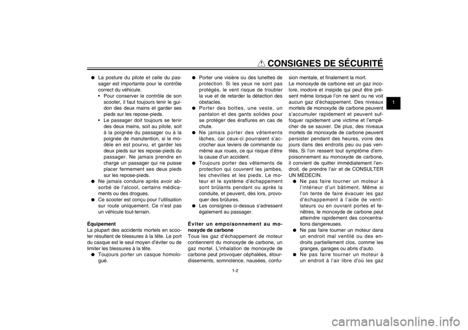 YAMAHA CYGNUS 125 2011  Notices Demploi (in French) 1
2
3
4
5
6
7
8
9
1-2
FAU10221
Q
 CONSIGNES DE SÉCURITÉ
●  La posture du pilote et celle du pas-
sager est importante pour le contrôle 
correct du véhicule.
 Pour conserver le contrôle de son 
