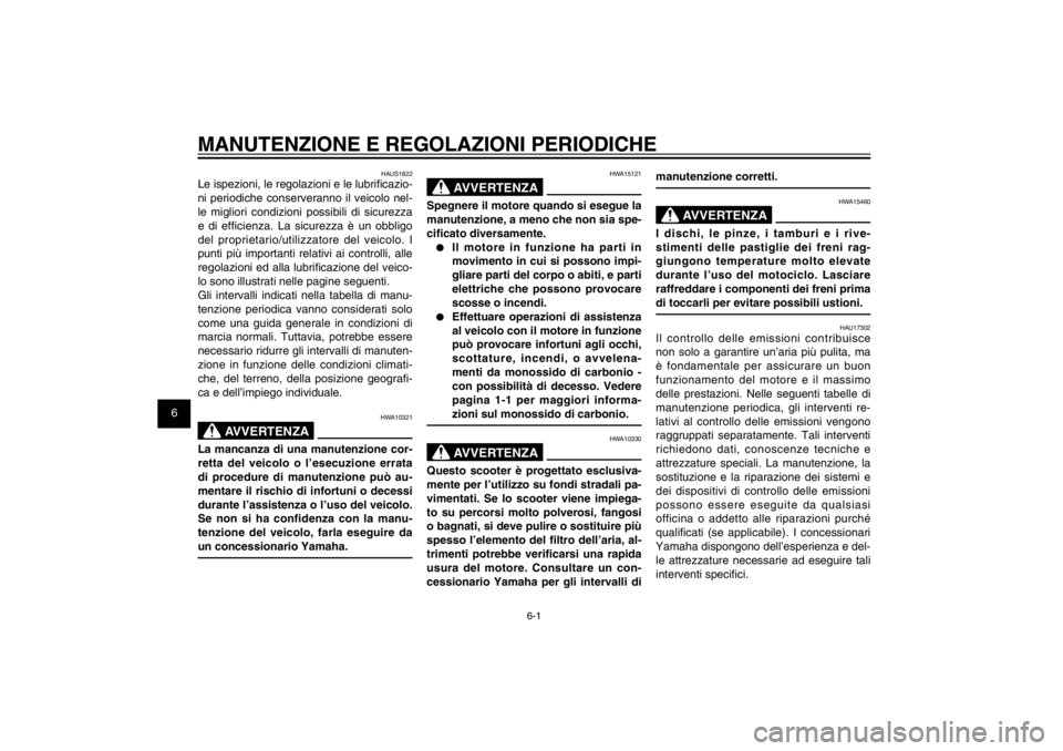 YAMAHA CYGNUS 125 2011  Manuale duso (in Italian) 1
2
3
4
5
6
7
8
9
6-1
HAU1722A
MANUTENZIONE E REGOLAZIONI PERIODICHE
HAUS1822
Le ispezioni, le regolazioni e le lubri� cazio-
ni periodiche conserveranno il veicolo nel-
le migliori condizioni possibi