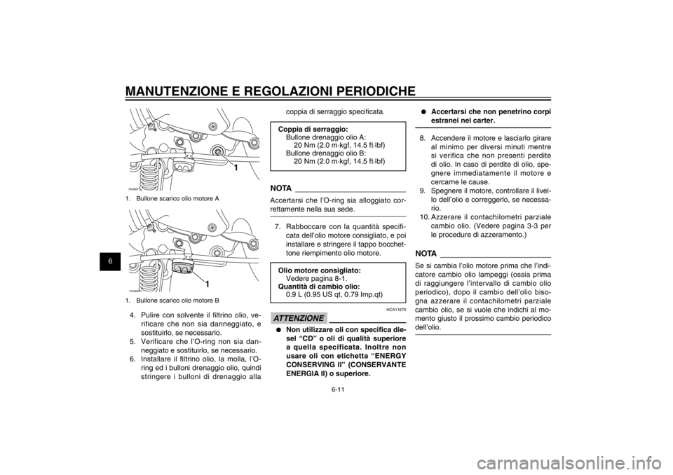 YAMAHA CYGNUS 125 2011  Manuale duso (in Italian) 1
2
3
4
5
6
7
8
9
6-11
HAU1722A
MANUTENZIONE E REGOLAZIONI PERIODICHEZAUM00**
1
1.  Bullone scarico olio motore AZAUM00**
1
1.  Bullone scarico olio motore B4.  Pulire con solvente il � ltrino olio, v