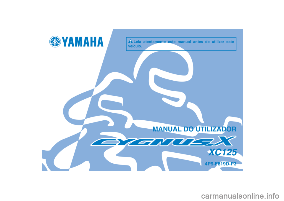 YAMAHA CYGNUS 125 2011  Manual de utilização (in Portuguese) 4P9-F819D-P3XC125
MANUAL DO UTILIZADOR
Leia atentamente este manual antes de utilizar este 
veículo.
4P9-F819D-P3.indd   14P9-F819D-P3.indd   1
2010/09/02   17:05:212010/09/02   17:05:21 