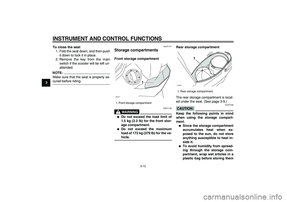YAMAHA CYGNUS 125 2007 Owners Manual  
INSTRUMENT AND CONTROL FUNCTIONS 
3-10 
1
2
3
4
5
6
7
8
9To close the seat 
1. Fold the seat down, and then push
it down to lock it in place.
2. Remove the key from the main
switch if the scooter wi