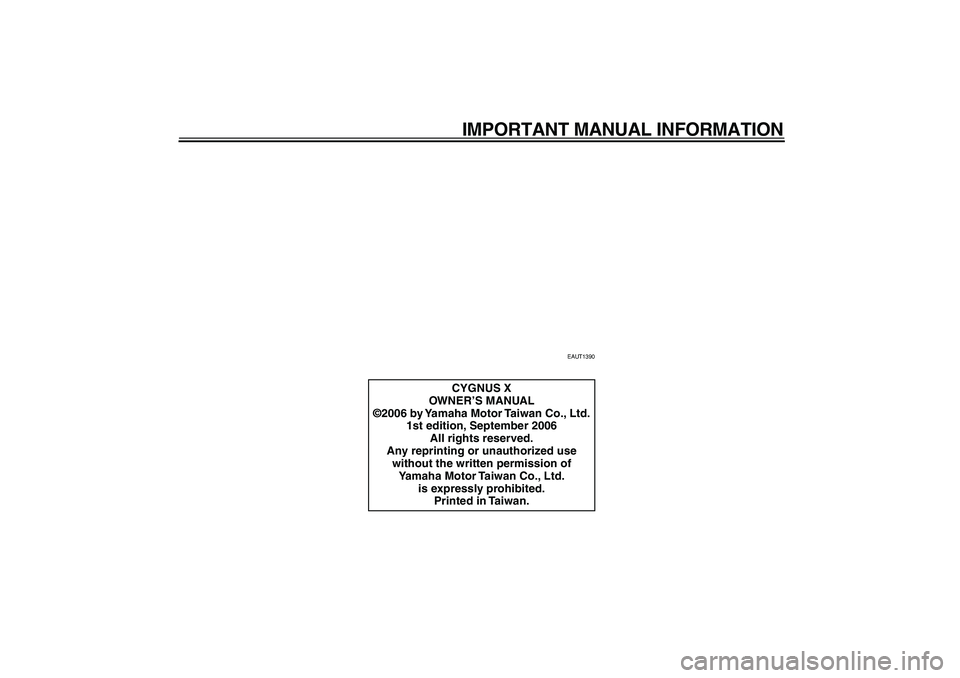 YAMAHA CYGNUS 125 2007  Owners Manual  
IMPORTANT MANUAL INFORMATION 
EAUT1390 
CYGNUS X
OWNER’S MANUAL
©2006 by Yamaha Motor Taiwan Co., Ltd.
1st edition, September 2006
All rights reserved.
Any reprinting or unauthorized use 
without