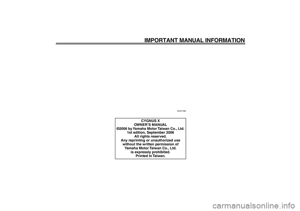 YAMAHA CYGNUS 125 2007  Owners Manual  
IMPORTANT MANUAL INFORMATION 
EAUT1390 
CYGNUS X
OWNER’S MANUAL
©2006 by Yamaha Motor Taiwan Co., Ltd.
1st edition, September 2006
All rights reserved.
Any reprinting or unauthorized use 
without