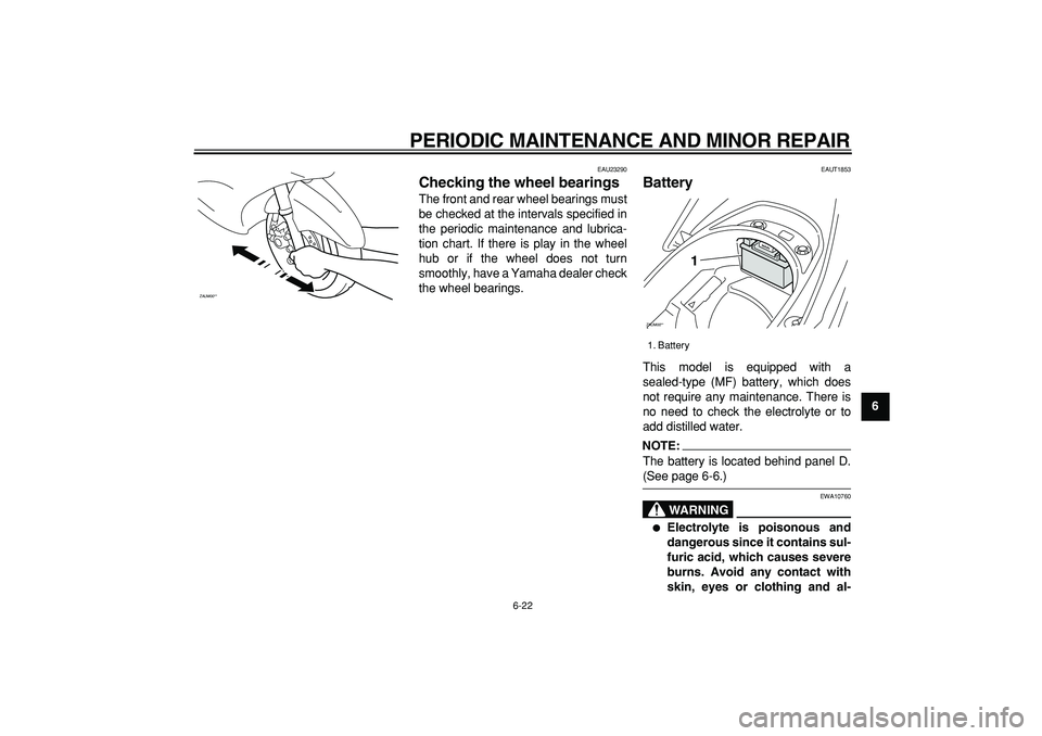 YAMAHA CYGNUS 125 2007  Owners Manual  
PERIODIC MAINTENANCE AND MINOR REPAIR 
6-22 
2
3
4
5
67
8
9
 
EAU23290 
Checking the wheel bearings  
The front and rear wheel bearings must
be checked at the intervals specified in
the periodic mai