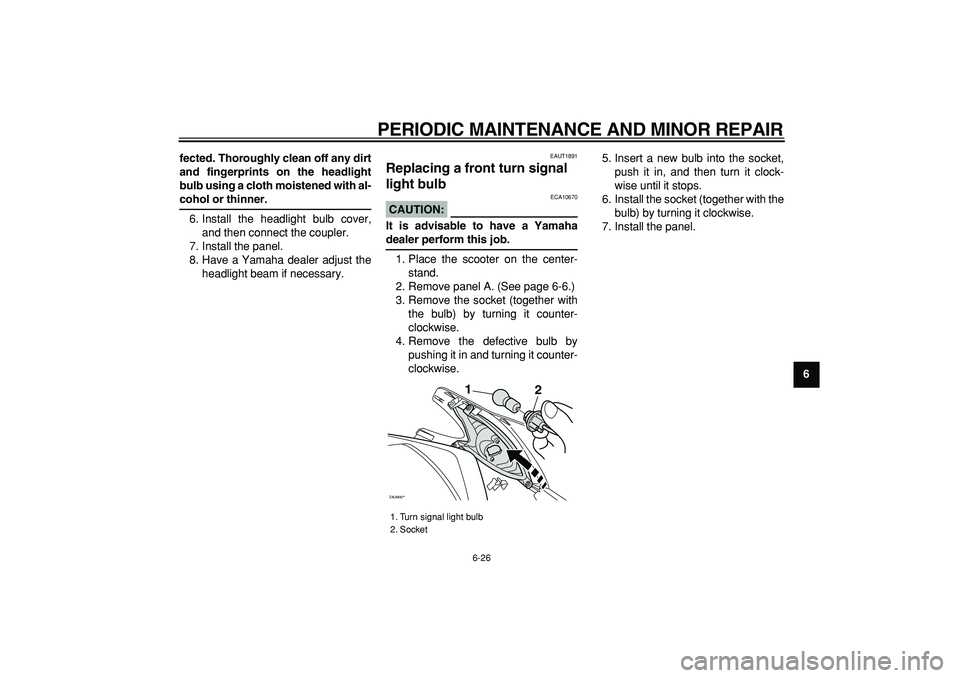 YAMAHA CYGNUS 125 2007 Repair Manual  
PERIODIC MAINTENANCE AND MINOR REPAIR 
6-26 
2
3
4
5
67
8
9 fected. Thoroughly clean off any dirt
and fingerprints on the headlight
bulb using a cloth moistened with al-
 
cohol or thinner. 
6. Inst