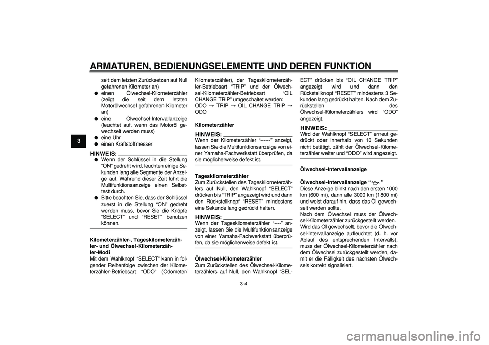 YAMAHA CYGNUS 125 2007  Betriebsanleitungen (in German)  
ARMATUREN, BEDIENUNGSELEMENTE UND DEREN FUNKTION 
3-4 
1
2
3
4
5
6
7
8
9
 
seit dem letzten Zurücksetzen auf Null
gefahrenen Kilometer an) 
 
einen Ölwechsel-Kilometerzähler
(zeigt die seit dem 