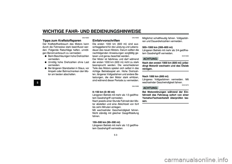 YAMAHA CYGNUS 125 2007  Betriebsanleitungen (in German)  
WICHTIGE FAHR- UND BEDIENUNGSHINWEISE 
5-3 
1
2
3
4
5
6
7
8
9
 
GAU16820 
Tipps zum Kraftstoffsparen  
Der Kraftstoffverbrauch des Motors kann
durch die Fahrweise stark beeinflusst wer-
den. Folgend