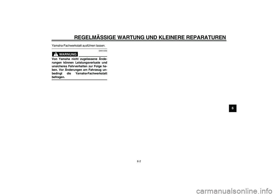 YAMAHA CYGNUS 125 2007  Betriebsanleitungen (in German)  
REGELMÄSSIGE WARTUNG UND KLEINERE REPARATUREN 
6-2 
2
3
4
5
67
8
9
 
Yamaha-Fachwerkstatt ausführen lassen.
WARNUNG
 
GWA10350 
Von Yamaha nicht zugelassene Ände-
rungen können Leistungsverluste