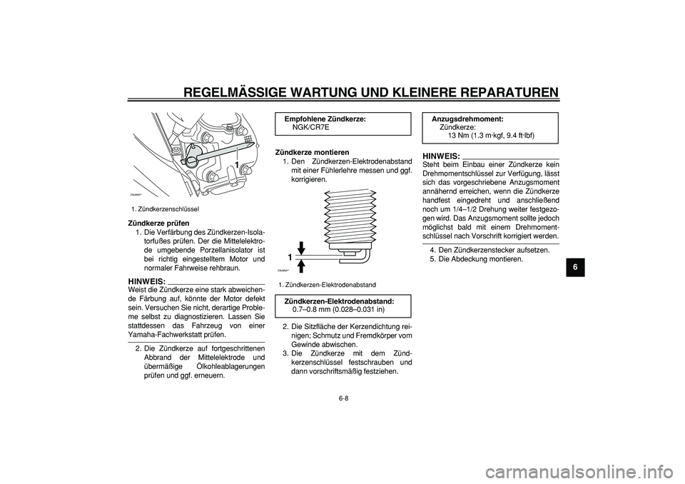 YAMAHA CYGNUS 125 2007 Betriebsanleitungen (in German)
REGELMÄSSIGE WARTUNG UND KLEINERE REPARATUREN
6-8
2
3
4
5
67
8
9
Zündkerze prüfen
1. Die Verfärbung des Zündkerzen-Isola-
torfußes prüfen. Der die Mittelelektro-
de umgebende Porzellanis YAMAHA CYGNUS 125 2007 Betriebsanleitungen (in German)
REGELMÄSSIGE WARTUNG UND KLEINERE REPARATUREN
6-8
2
3
4
5
67
8
9
Zündkerze prüfen
1. Die Verfärbung des Zündkerzen-Isola-
torfußes prüfen. Der die Mittelelektro-
de umgebende Porzellanis
