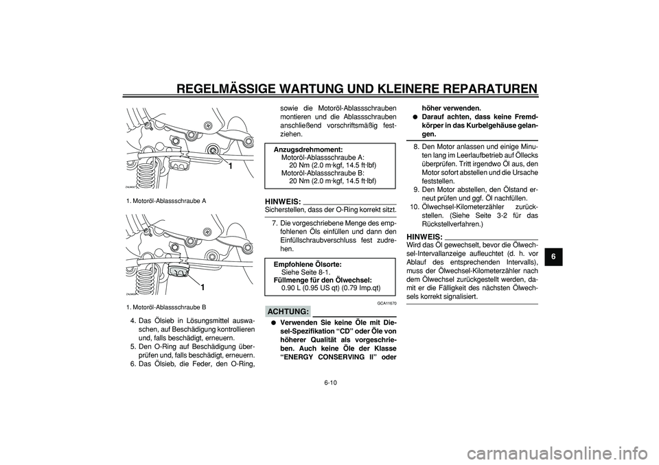 YAMAHA CYGNUS 125 2007 Betriebsanleitungen (in German)
REGELMÄSSIGE WARTUNG UND KLEINERE REPARATUREN
6-10
2
3
4
5
67
8
9
4. Das Ölsieb in Lösungsmittel auswa-
schen, auf Beschädigung kontrollieren
und, falls beschädigt, erneuern.
5. Den O-Ring YAMAHA CYGNUS 125 2007 Betriebsanleitungen (in German)
REGELMÄSSIGE WARTUNG UND KLEINERE REPARATUREN
6-10
2
3
4
5
67
8
9
4. Das Ölsieb in Lösungsmittel auswa-
schen, auf Beschädigung kontrollieren
und, falls beschädigt, erneuern.
5. Den O-Ring
