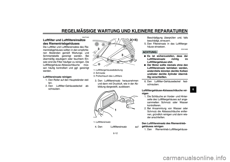 YAMAHA CYGNUS 125 2007 Betriebsanleitungen (in German)
REGELMÄSSIGE WARTUNG UND KLEINERE REPARATUREN
6-12
2
3
4
5
67
8
9
GAUT1843
Luftfilter und Luftfiltereinsätze
des Riementriebgehäuses
Die Luftfilter und Luftfiltereinsätze des Rie-
mentri YAMAHA CYGNUS 125 2007 Betriebsanleitungen (in German)
REGELMÄSSIGE WARTUNG UND KLEINERE REPARATUREN
6-12
2
3
4
5
67
8
9
GAUT1843
Luftfilter und Luftfiltereinsätze
des Riementriebgehäuses
Die Luftfilter und Luftfiltereinsätze des Rie-
mentri