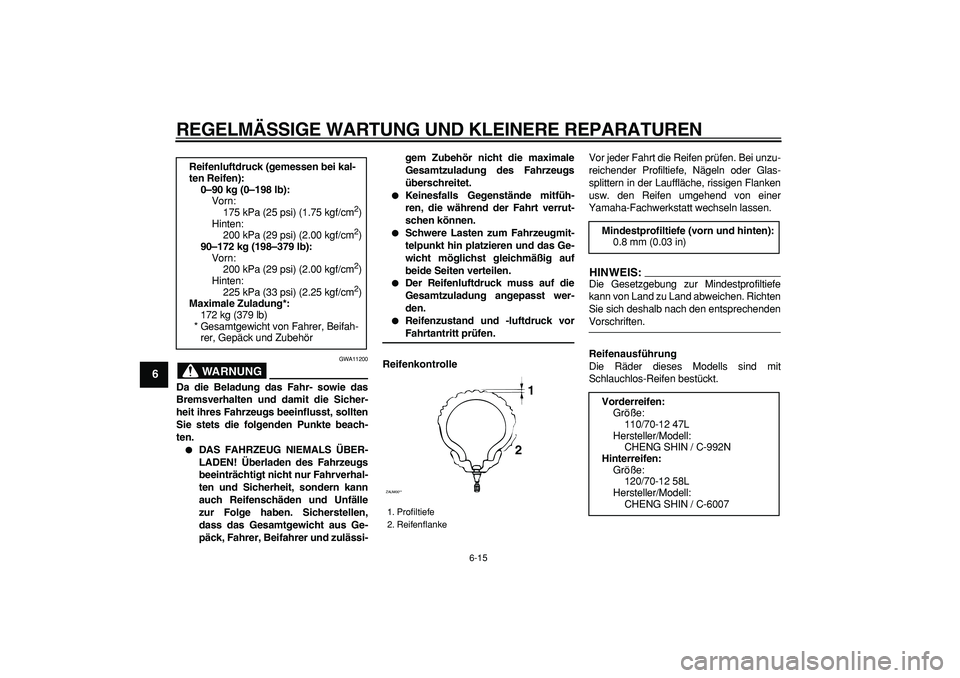 YAMAHA CYGNUS 125 2007 Betriebsanleitungen (in German)
REGELMÄSSIGE WARTUNG UND KLEINERE REPARATUREN
6-15
1
2
3
4
5
6
7
8
9
WARNUNG
GWA11200
Da die Beladung das Fahr- sowie das
Bremsverhalten und damit die Sicher-
heit ihres Fahrzeugs beeinflusst, YAMAHA CYGNUS 125 2007 Betriebsanleitungen (in German)
REGELMÄSSIGE WARTUNG UND KLEINERE REPARATUREN
6-15
1
2
3
4
5
6
7
8
9
WARNUNG
GWA11200
Da die Beladung das Fahr- sowie das
Bremsverhalten und damit die Sicher-
heit ihres Fahrzeugs beeinflusst,