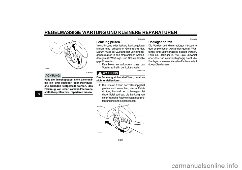 YAMAHA CYGNUS 125 2007  Betriebsanleitungen (in German)  
REGELMÄSSIGE WARTUNG UND KLEINERE REPARATUREN 
6-21 
1
2
3
4
5
6
7
8
9
ACHTUNG:
 
 GCA10590 
Falls die Teleskopgabel nicht gleichmä-
ßig ein- und ausfedert oder irgendwel-
che Schäden festgestel
