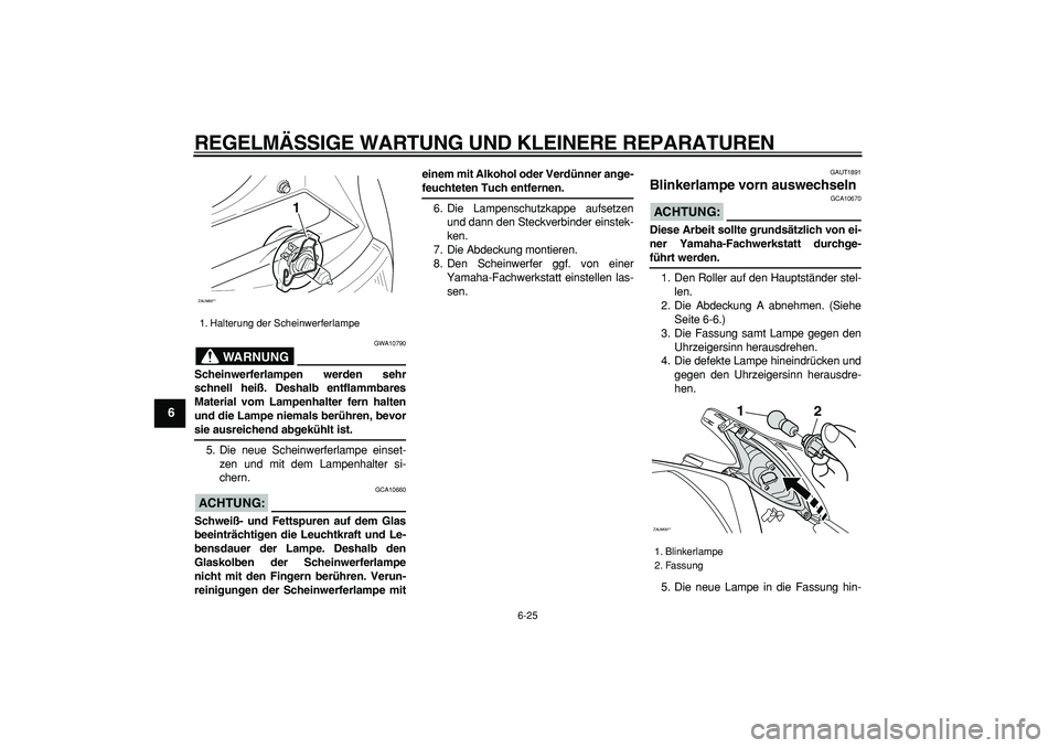 YAMAHA CYGNUS 125 2007  Betriebsanleitungen (in German)  
REGELMÄSSIGE WARTUNG UND KLEINERE REPARATUREN 
6-25 
1
2
3
4
5
6
7
8
9
WARNUNG
 
GWA10790 
Scheinwerferlampen werden sehr
schnell heiß. Deshalb entflammbares
Material vom Lampenhalter fern halten

