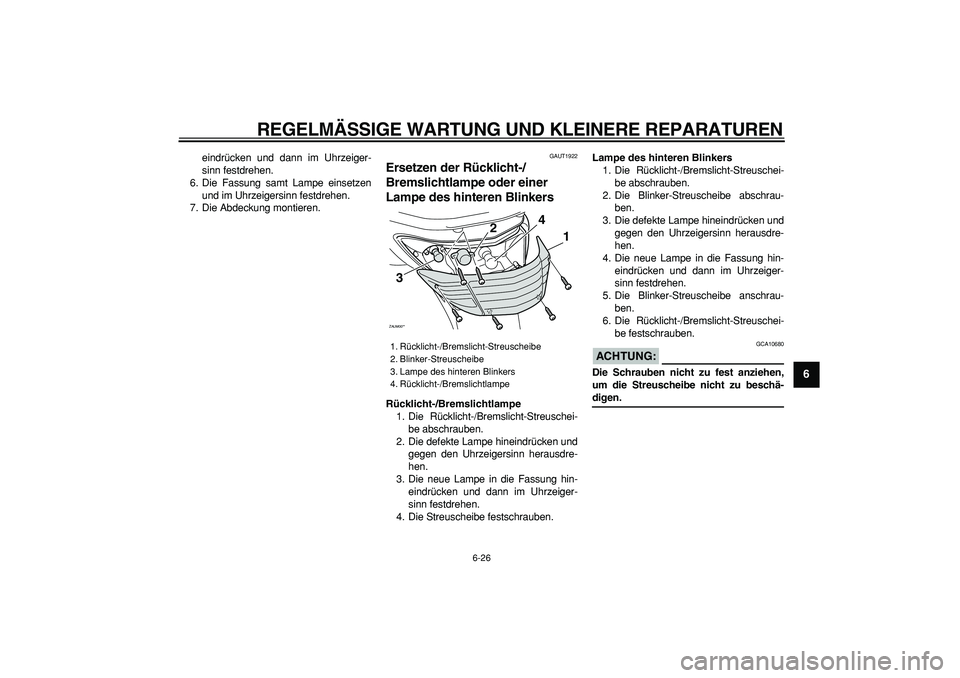 YAMAHA CYGNUS 125 2007 Betriebsanleitungen (in German)
REGELMÄSSIGE WARTUNG UND KLEINERE REPARATUREN
6-26
2
3
4
5
67
8
9
eindrücken und dann im Uhrzeiger-
sinn festdrehen.
6. Die Fassung samt Lampe einsetzen
und im Uhrzeigersinn festdrehen.
7. Die YAMAHA CYGNUS 125 2007 Betriebsanleitungen (in German)
REGELMÄSSIGE WARTUNG UND KLEINERE REPARATUREN
6-26
2
3
4
5
67
8
9
eindrücken und dann im Uhrzeiger-
sinn festdrehen.
6. Die Fassung samt Lampe einsetzen
und im Uhrzeigersinn festdrehen.
7. Die