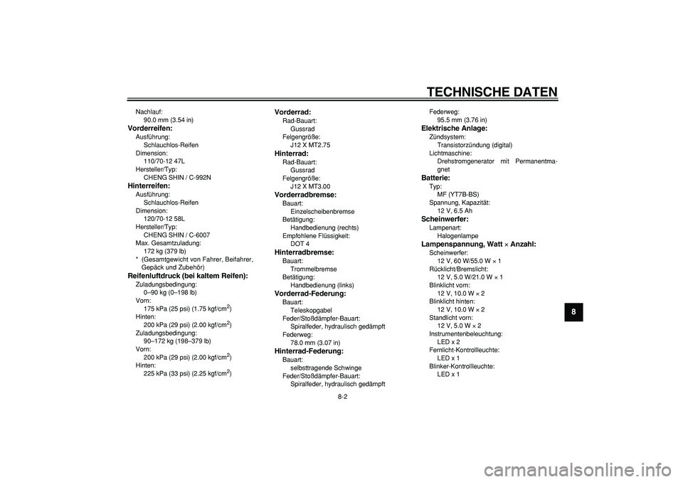YAMAHA CYGNUS 125 2007 Betriebsanleitungen (in German)
TECHNISCHE DATEN
8-2
2
3
4
5
6
7
89
Nachlauf:
90.0 mm (3.54 in)
Vorderreifen:
Ausführung:
Schlauchlos-Reifen
Dimension:
110/70-12 47L
Hersteller/Typ:
CHENG SHIN / C-992N
Hinterreifen:
A YAMAHA CYGNUS 125 2007 Betriebsanleitungen (in German)
TECHNISCHE DATEN
8-2
2
3
4
5
6
7
89
Nachlauf:
90.0 mm (3.54 in)
Vorderreifen:
Ausführung:
Schlauchlos-Reifen
Dimension:
110/70-12 47L
Hersteller/Typ:
CHENG SHIN / C-992N
Hinterreifen:
A