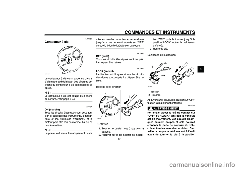 YAMAHA CYGNUS 125 2007  Notices Demploi (in French)  
3-1 
2
34
5
6
7
8
9
 
COMMANDES ET INSTRUMENTS 
FAUU0061 
Contacteur à clé  
Le contacteur à clé commande les circuits
d’allumage et d’éclairage. Les diverses po-
sitions du contacteur à c