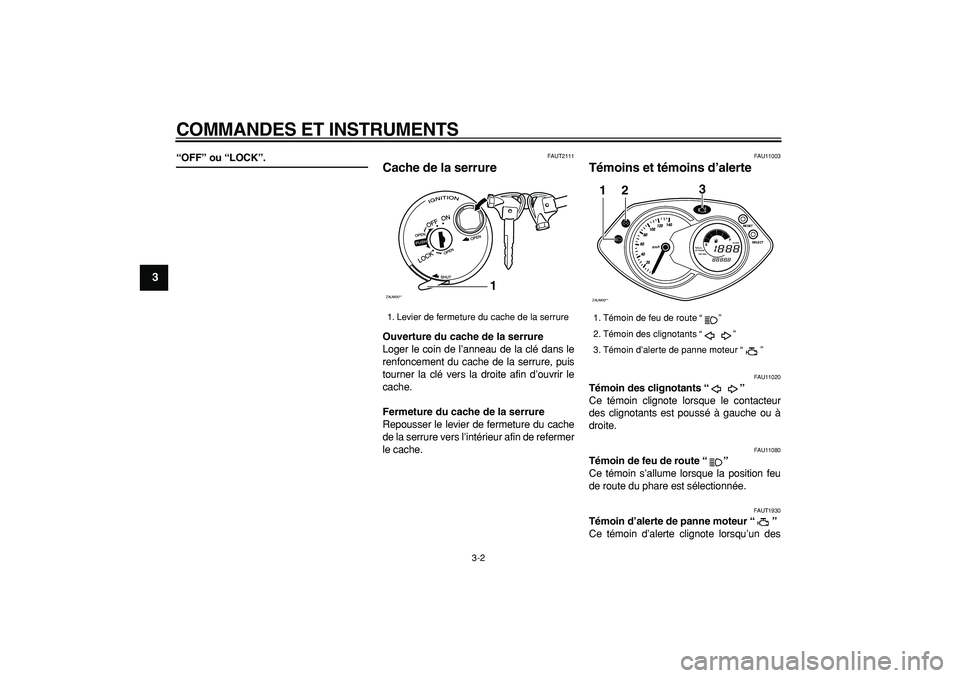 YAMAHA CYGNUS 125 2007  Notices Demploi (in French)  
COMMANDES ET INSTRUMENTS 
3-2 
1
2
3
4
5
6
7
8
9
 
“OFF” ou “LOCK”. 
FAUT2111 
Cache de la serrure  
Ouverture du cache de la serrure 
Loger le coin de l’anneau de la clé dans le
renfonce