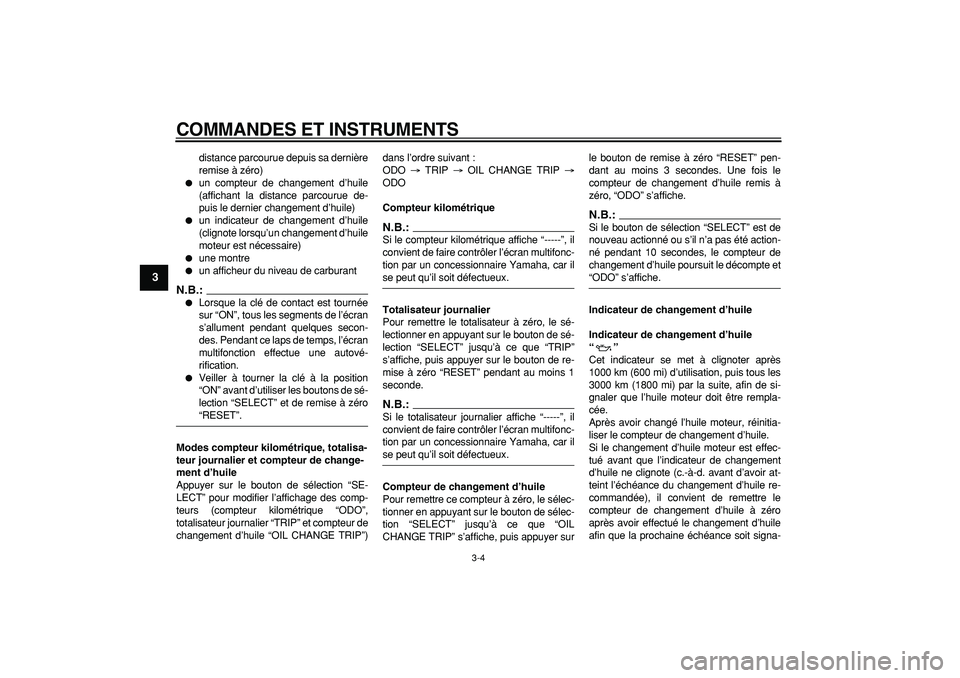 YAMAHA CYGNUS 125 2007  Notices Demploi (in French)  
COMMANDES ET INSTRUMENTS 
3-4 
1
2
3
4
5
6
7
8
9
 
distance parcourue depuis sa dernière
remise à zéro) 
 
un compteur de changement d’huile
(affichant la distance parcourue de-
puis le dernie