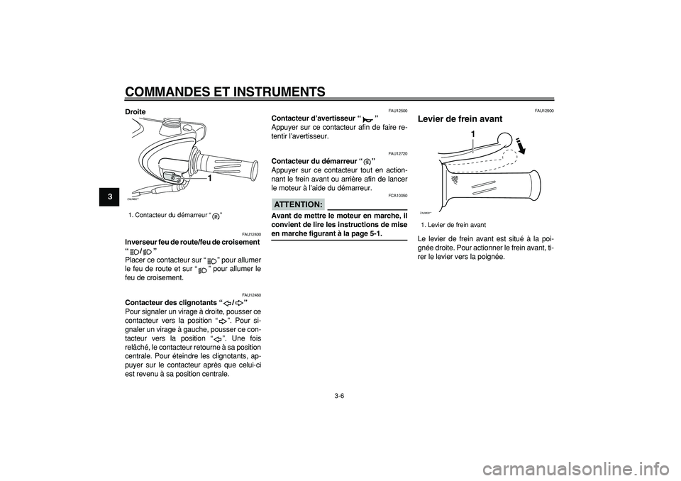 YAMAHA CYGNUS 125 2007  Notices Demploi (in French)  
COMMANDES ET INSTRUMENTS 
3-6 
1
2
3
4
5
6
7
8
9
 
Droite 
FAU12400 
Inverseur feu de route/feu de croisement 
“/”  
Placer ce contacteur sur “ ” pour allumer
le feu de route et sur “ ” 