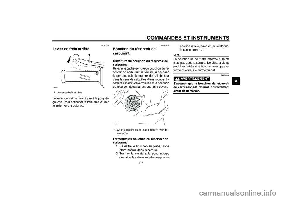 YAMAHA CYGNUS 125 2007  Notices Demploi (in French)  
COMMANDES ET INSTRUMENTS 
3-7 
2
34
5
6
7
8
9
 
FAU12950 
Levier de frein arrière  
Le levier de frein arrière figure à la poignée
gauche. Pour actionner le frein arrière, tirer
le levier vers 