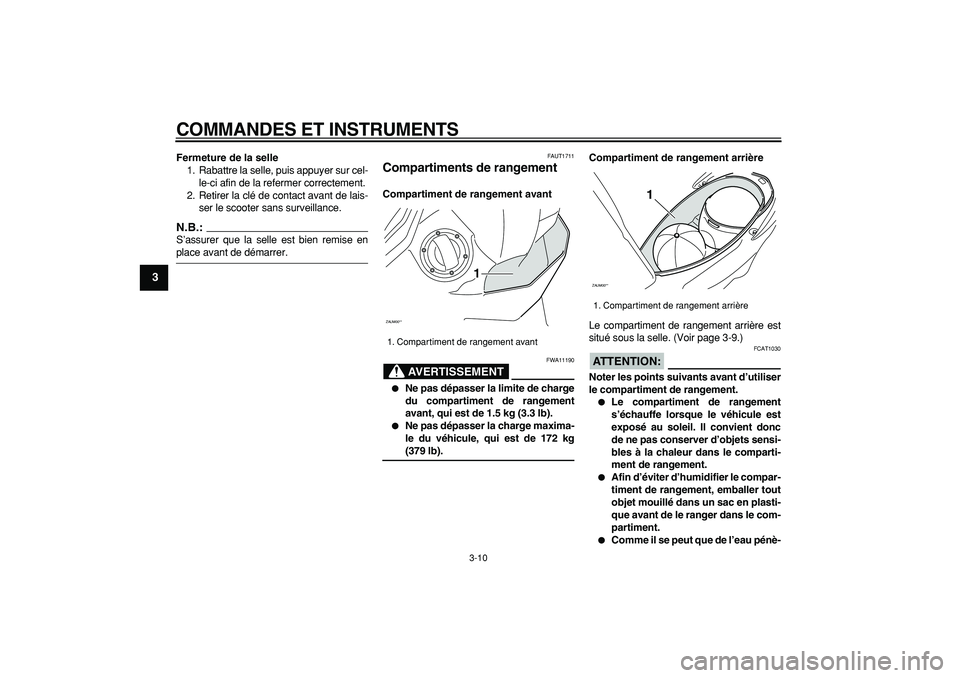 YAMAHA CYGNUS 125 2007  Notices Demploi (in French)  
COMMANDES ET INSTRUMENTS 
3-10 
1
2
3
4
5
6
7
8
9
 
Fermeture de la selle 
1. Rabattre la selle, puis appuyer sur cel-
le-ci afin de la refermer correctement.
2. Retirer la clé de contact avant de 