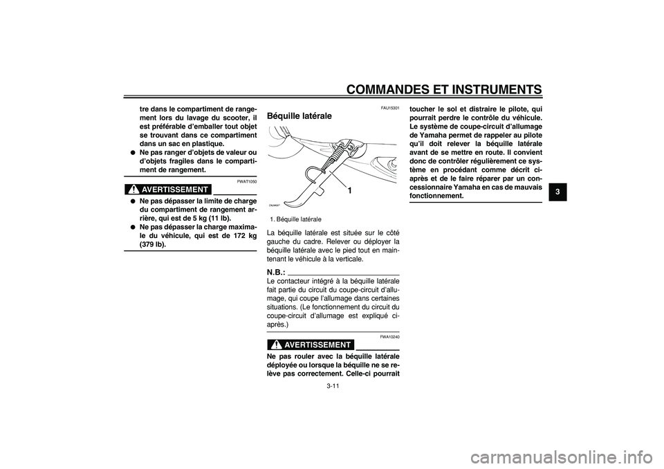 YAMAHA CYGNUS 125 2007  Notices Demploi (in French)  
COMMANDES ET INSTRUMENTS 
3-11 
2
34
5
6
7
8
9
 
tre dans le compartiment de range-
ment lors du lavage du scooter, il
est préférable d’emballer tout objet
se trouvant dans ce compartiment
dans 