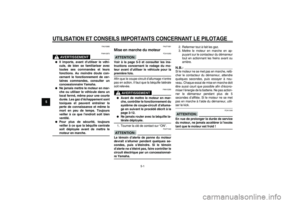 YAMAHA CYGNUS 125 2007  Notices Demploi (in French)  
5-1 
1
2
3
4
5
6
7
8
9
 
UTILISATION ET CONSEILS IMPORTANTS CONCERNANT LE PILOTAGE
 
FAU15980
AVERTISSEMENT
 
FWA10870 
 
Il importe, avant d’utiliser le véhi-
cule, de bien se familiariser avec