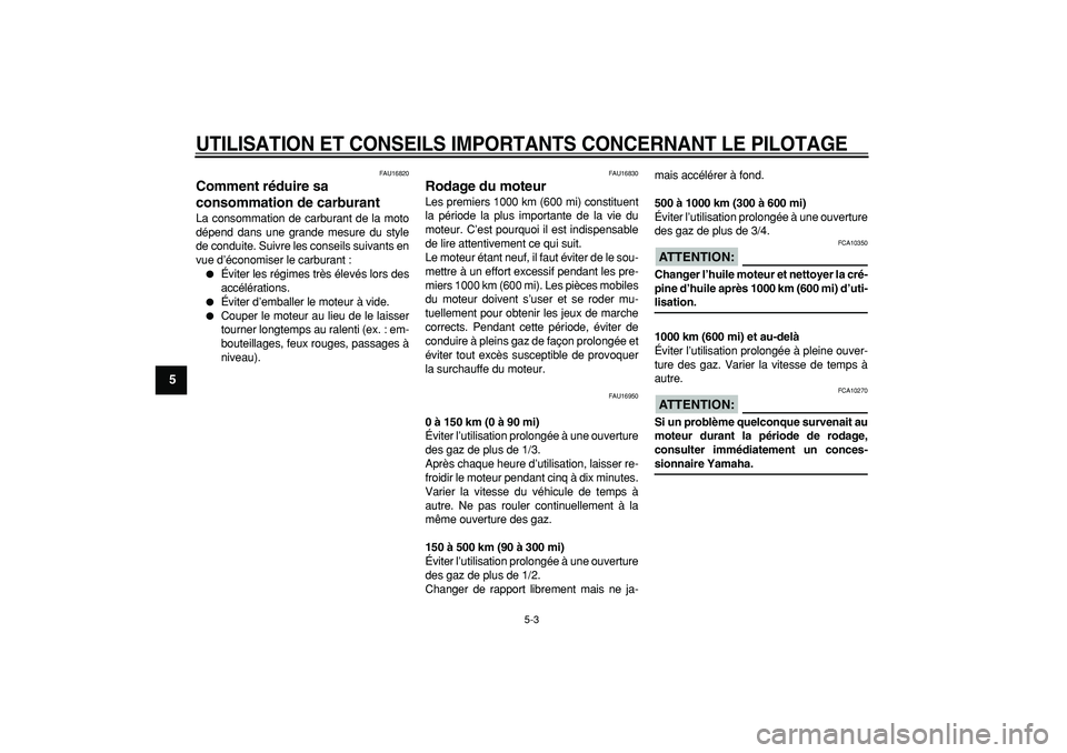 YAMAHA CYGNUS 125 2007  Notices Demploi (in French)  
UTILISATION ET CONSEILS IMPORTANTS CONCERNANT LE PILOTAGE
 
5-3 
1
2
3
4
5
6
7
8
9
 
FAU16820 
Comment réduire sa 
consommation de carburant  
La consommation de carburant de la moto
dépend dans u