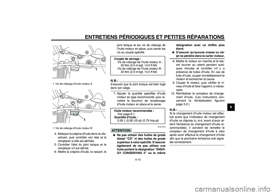YAMAHA CYGNUS 125 2007  Notices Demploi (in French)  
ENTRETIENS PÉRIODIQUES ET PETITES RÉPARATIONS 
6-10 
2
3
4
5
67
8
9
 
4. Nettoyer la crépine d’huile dans du dis-
solvant, puis contrôler son état et la
remplacer si elle est abîmée.
5. Con