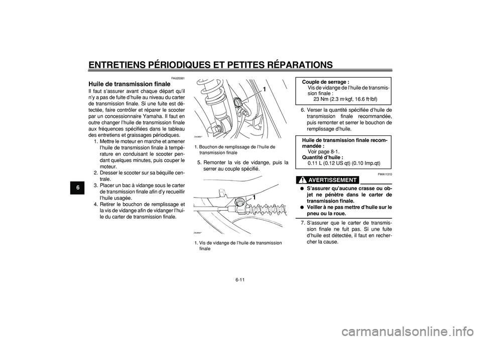 YAMAHA CYGNUS 125 2007  Notices Demploi (in French)  
ENTRETIENS PÉRIODIQUES ET PETITES RÉPARATIONS 
6-11 
1
2
3
4
5
6
7
8
9
 
FAU20061 
Huile de transmission finale  
Il faut s’assurer avant chaque départ qu’il
n’y a pas de fuite d’huile au